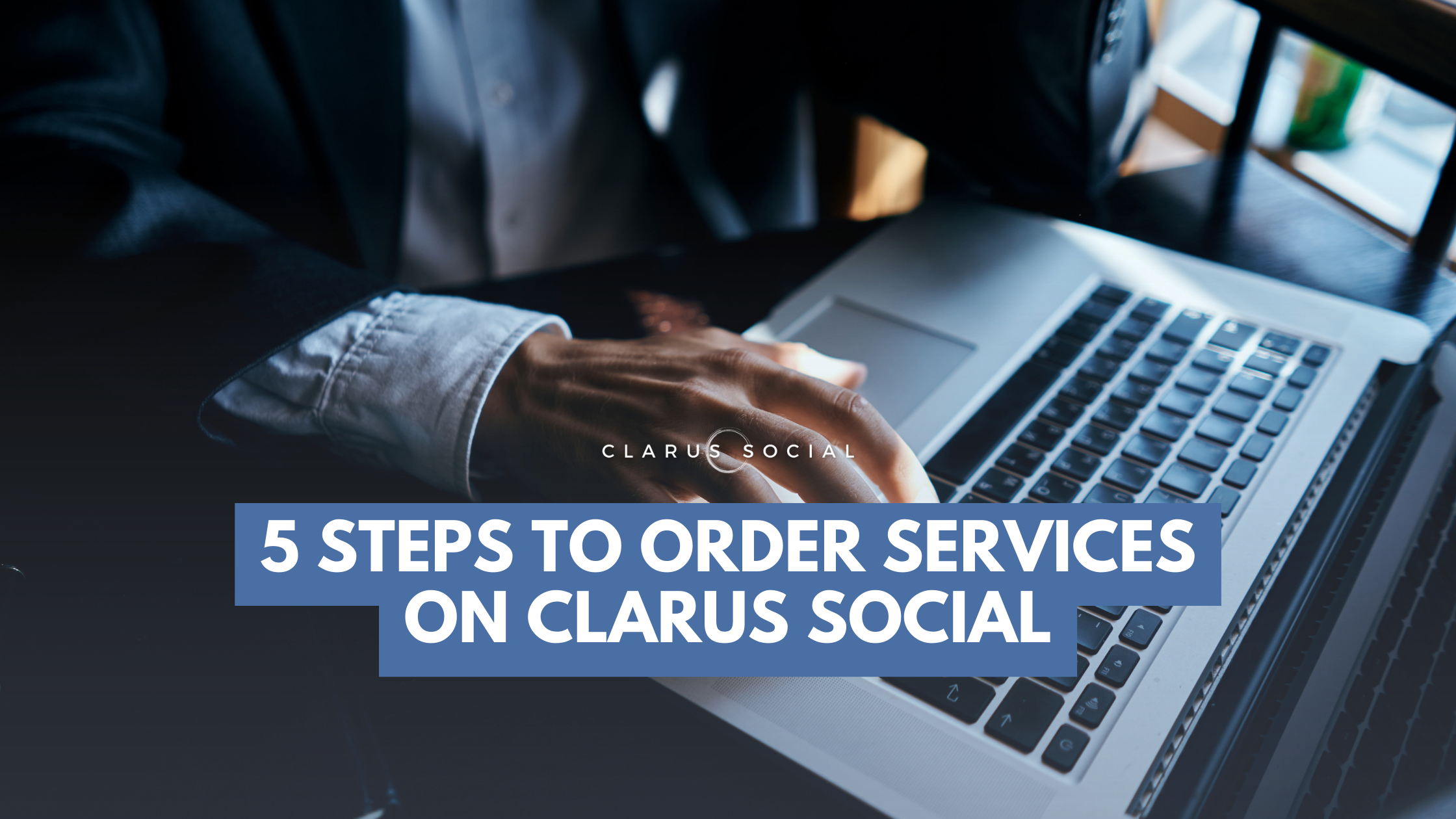 Clarus Social: 5 Steps To Ordering Services