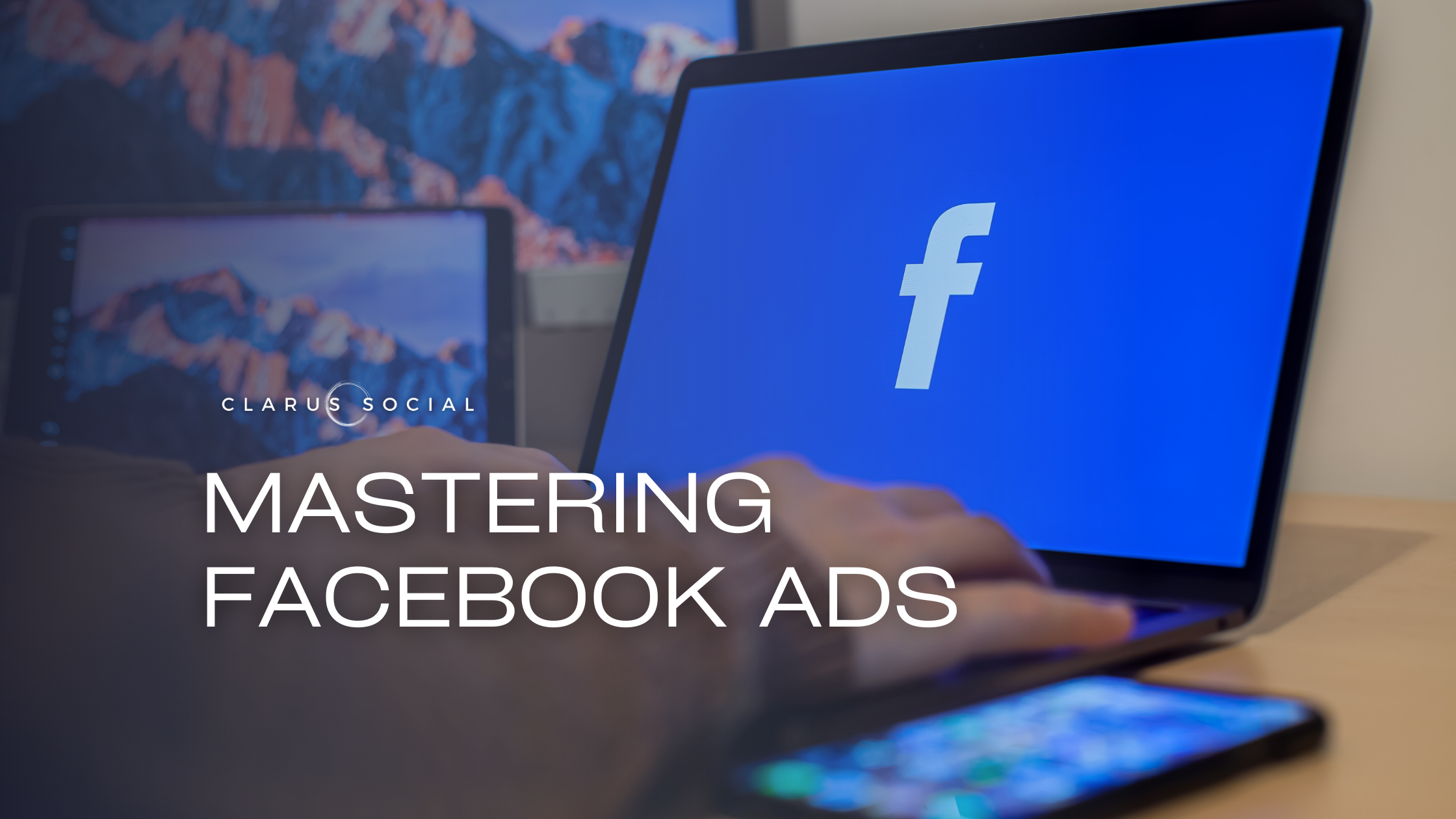 Maximizing Facebook Advertising Services with Clarus Social 